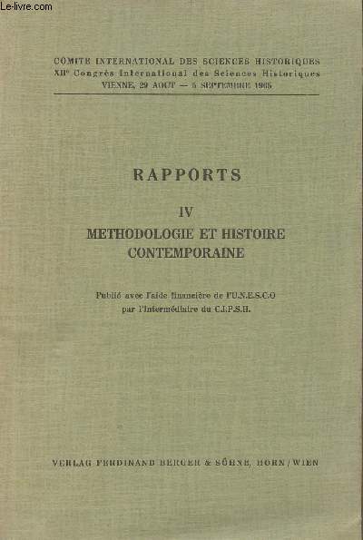 Rapports IV Mthodologie et histoire contemporaine - Comit international des sciences historiques, XIIe Congrs International des Sciences Historiques, Vienne 29 aot-5 septembre 1965