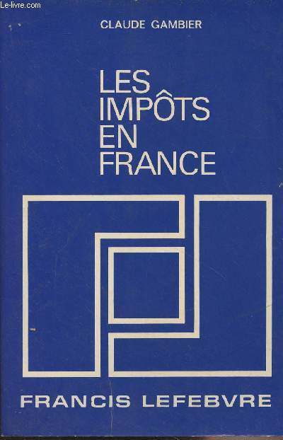 Les impts en France - Trait pratique de la fiscalit franaise, et plus particulirement des impts dus par les entreprises - 16e dition entirement revue et mise  jour au 1er aot 1984