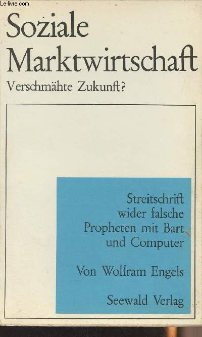 Soziale Marktwirtschaft - Verschmhte Zukunft ? - Streitschrift wider falsche Propheten mit Bart und Computer