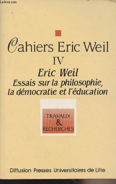 Cahiers Eric Weil - IV - Eric Weil, essais sur la philosophie, la dmocratie et l'ducation - 