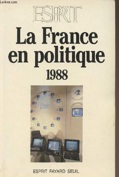 Esprit - La France en politique 1988 : Bernard Manin : Introduction - I. L'tat de la dmocratie - Michel Marian : Les deux champs de bataille du PAF - Pascal Perrineau : Front National : l'cho politique de l'anomie urbaine - Pierre Avril : Fin de la con