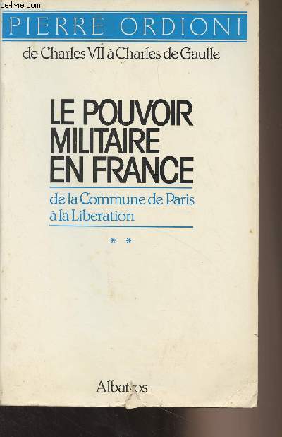 Le pouvoir militaire en France, de Charles VII  Charles de Gaulle - Tome II : De la Commune de Paris  la Libration