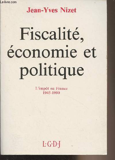 Fiscalité, économie et politique - L'impôt en France 1945-1990