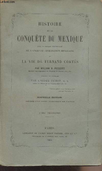 Histoire de la conqute du Mexique, avec un tableau prliminaire de l'ancienne civilisation mexicaine et la vie de Fernand Corts - Tome Troisime - Nouvelle dition