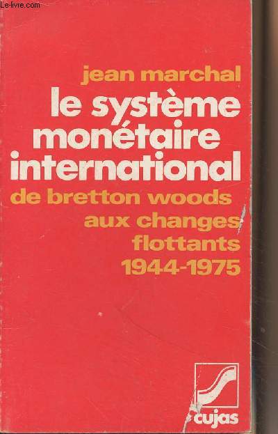 Le systme montaire international de Bretton Woods aux changes flottants 1944-1975