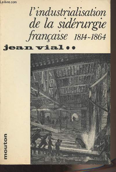 L'industrialisation de la sidrurgie franaise 1814-1864 - 