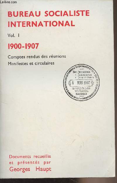 Bureau socialiste international - Comptes rendus des runions manifestes et circulaires - Vol. 1 - 1900-1907 - Matriaux pour l'histoire du socialisme international, 1re srie, textes et documents II