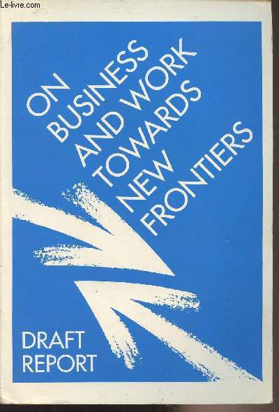 On business and work towards new frontiers - A draft report to be submitted to the international symposium, Work life in transition, Stockholm, Octobre 1-3 1991