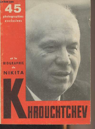 45 photographies exclusives et la biographie de Nikita Khrouchtchev
