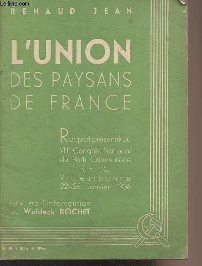 L'union des paysans de France - Rapport prsent au VIIIe Congrs National du Parti Communiste S.F.I.C. Villeurbanne 22-25 janvier 1936 suivi de l'intervention de Waldeck Rochet