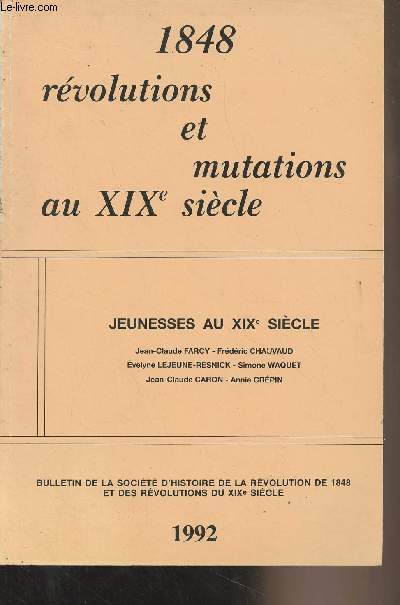 Bulletin de la Socit d'histoire de la Rvolution de 1848 et des Rvolutions du XIXe sicle - n8 1992 - 1848 rvolutions et mutations au XIXe sicle - Jeunesse au XIXe sicle : Le mot du prsident - La vie de la socit - Etudes : Jeunesse au XIXe sicl