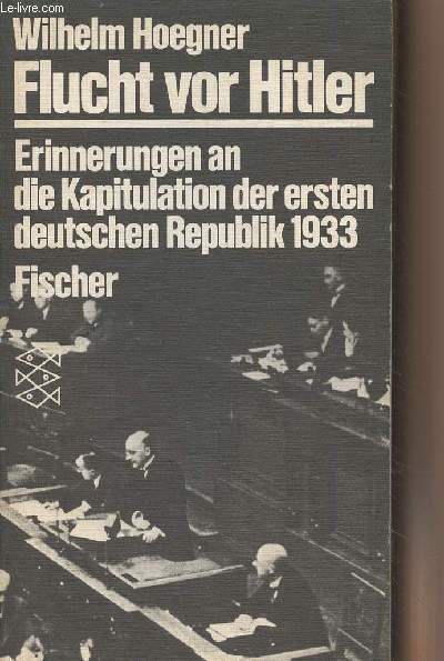 Flucht vor Hitler - Erinnerungen an die Kapitulation der ersten deutschen Republik 1933
