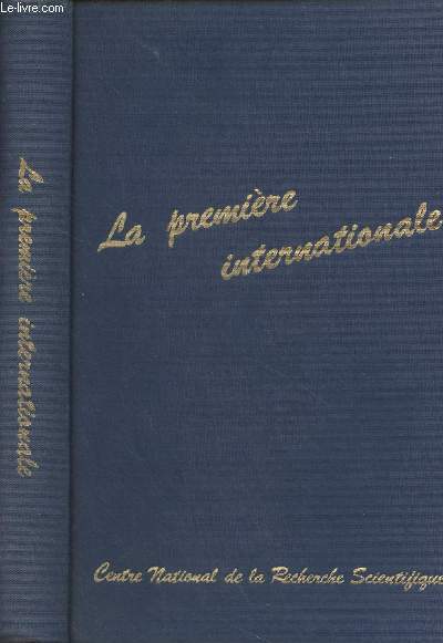 La premire internationale - L'institution, l'implantation, le rayonnement - Paris 16-18 novembre 1964 - Colloque internationaux du centre national de la recherche scientifique