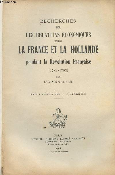 Recherches sur les relations conomiques entre la France et la Hollande pendant la Rvolution Franaise (1785-1795)