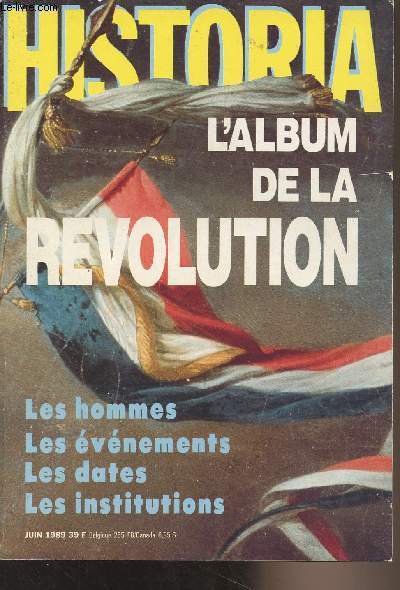 Historia - Juin 1989 - L'album de la Rvolution, les hommes, les vnements, les dates, les insitutions - N504 (dc. 1988) La nouvelle France de la Rvolution - N507 (mars 1989) Les grandes dates de la Rvolution 1789-1799 -
