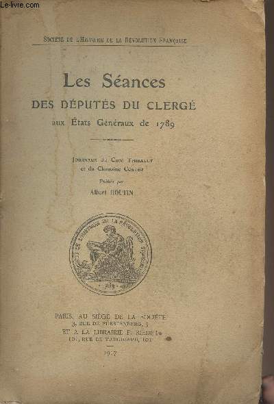 Les Sances des dputs du clerg aux Etats Gnraux de 1789 - Journaux du Cur Thibault et du Chanoine Coster publis par Albert Houtin - Socit de l'histoire de la Rvolution Franaise