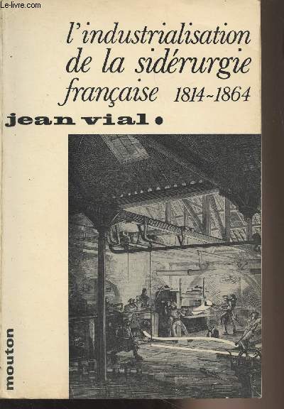 L'industrialisation de la sidrurgie franaise 1814-1864 - 