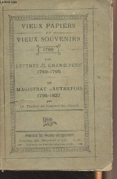 Vieux papiers et vieux souvenirs 1788 - Les lettres de mon Grand-pre 1789-1795 - Un magistrat d'autrefois 1795-1837