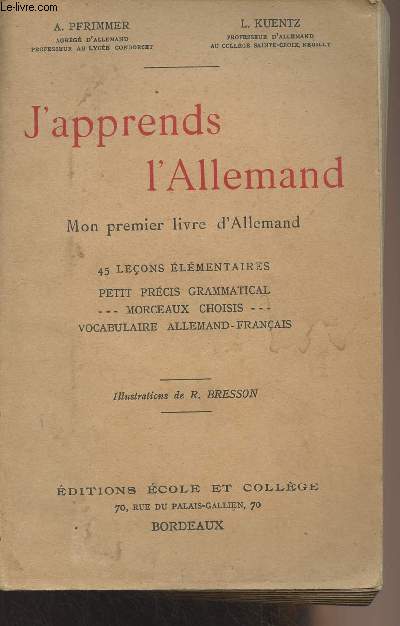 J'apprends l'Allemand - Mon premier livre d'Allemand, 45 leons lmentaires, petit prcis grammatical, morceaux choisis, vocabulaire allemand-franais
