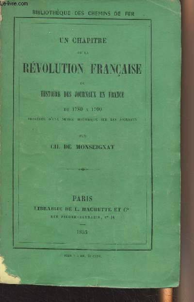 Un chapitre de la Rvolution franaise ou histoire des journaux en France de 1789  1799 - Prcde d'une notice historique sur les journaux - 