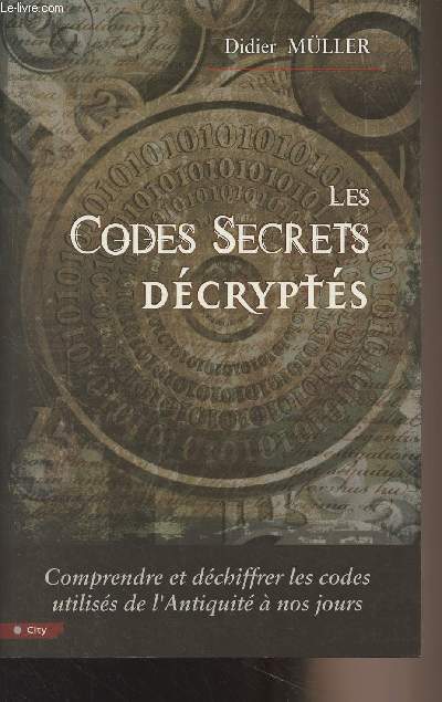Les codes secrets dcrypts - Comprendre et dchiffrer les codes utiliss de l'Antiquit  nos jours