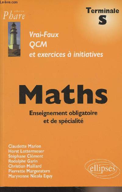 Maths, enseignement obligatoire et de spcialit - Vrai-faux, QCM et exercices  initiatives - Terminale S - Collection Phare