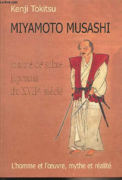 Miyamoto Musashi, matre de sabre japonais du XVIIe sicle - L'homme et l'oeuvre, mythe et ralit