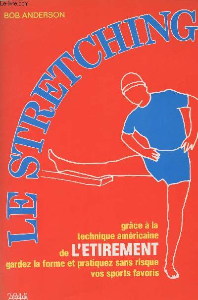 Le stretching, grce  la technique amricaine de l'tirement gardez la forme et pratiquez sans risque vos sports favoris - 