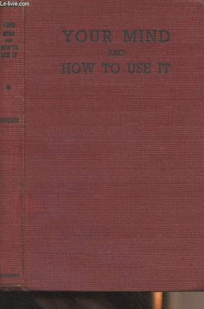 Your Mind, and How to Use It (A self-instruction course, showing how to develop the powers of mind and memory for the achievement of success in life, business, professional and social