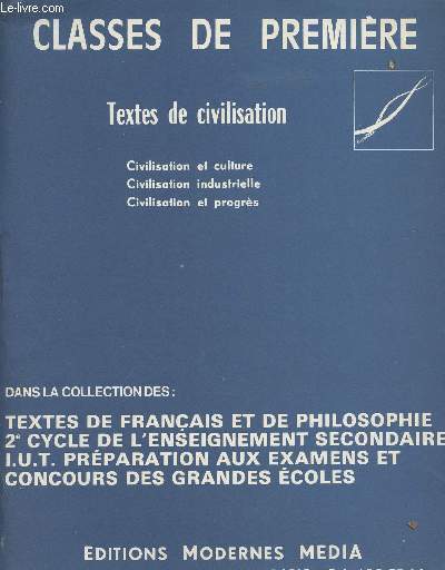 Classes de premire - Textes de civilisation (civilisation et culture, civilisation industrielle, civilisation et progrs) Dans la collection des : textes de franais et de philosophie 2e cycle de l'enseignement secondaire I.U.T. prparation aux exam. ..