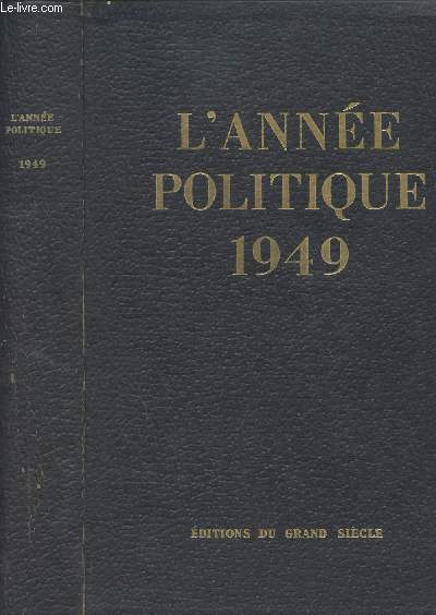 L'Anne politique - 1949 : Revue chronologique des principaux faits politiques conomiques et sociaux de la France du 1er janvier 1949 au 1er janvier 1950 et bilan du plan Monnet, ralisations et perspectives. Introduction d'Andr Siegfried.