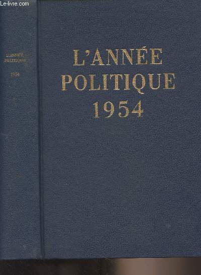L'Anne politique - 1954 : Revue chronologique des principaux faits politiques dilplomatiques, conomiques et sociaux de la France et de l'Union franaise du 1er janvier 1954 au 1er janvier 1955. Introduction d'Andr Siegfried.