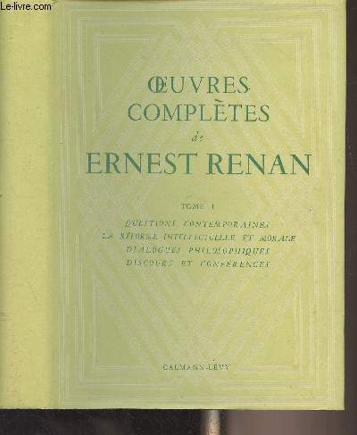 Oeuvres compltes de Ernest Renan - Tome I : Questions contemporaines, La rforme intellectuelle et morale, Dialogues philosophiques, Discours et confrences