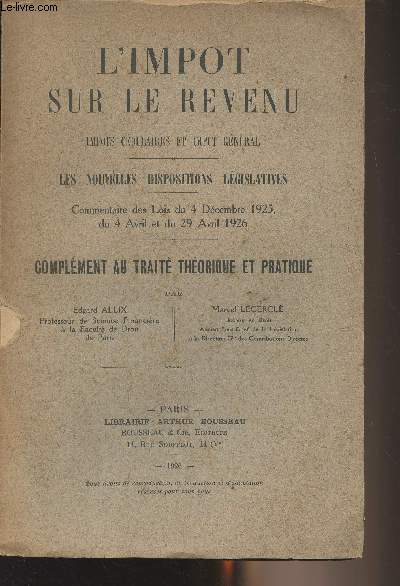 L'impt sur le revenu - Impts cdulaires et impt gnral - Les nouvelles dispositions lgislatives (Commentaire des lois du 4 dc. 1925, du 4 avril & du 29 avril 1926) Complment au trait thorique et pratique