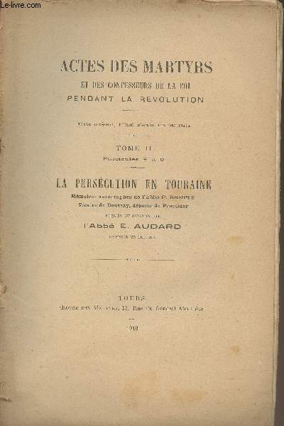 Actes des Martyrs et des confesseurs de la foi pendant le Rvolution (1791-1801) - Tome II Fascicules 2  5 - La perscution en Touraine, Mmoires autographes de l'Abb P. Brette, vicaire de Boussay, dport de Fructidor, publis et annots par l'Abb E.