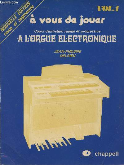 A vous de jouer - Cours d'initiation rapide et progressive  l'orgue lctronique - Vol.1 - Nouvelle dition revue et augmente