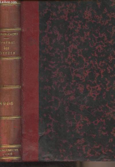 Journal des arrts de la Cour d'Appel de Bordeaux en matire civile, commerciale et correctionnelle - An 1906, Tome LXXXI - Contenant en outre : 1 les lois et dcrets usuels, 2 les jugements des tribunaux civils, correctionnels et de commerce