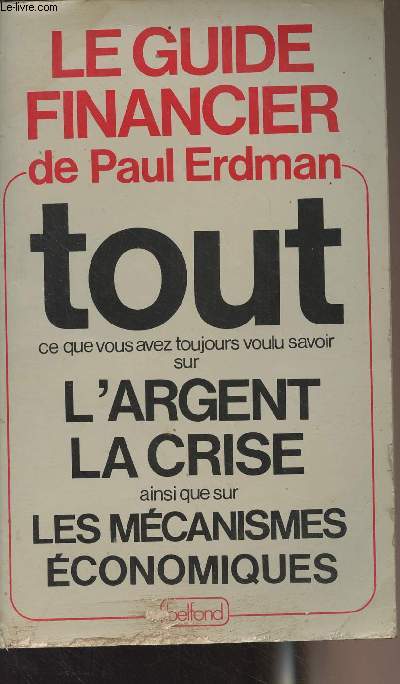 Le guide financier de Paul Erdman - Tout ce que vous avez toujourds voulu savoir sur la crise, l'argent et les mcanismes conomiques