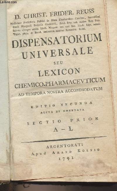 Dispensatorium universale seu lexicon Chemico-Pharmacevticum ad tempora nostra accommodtum - Editio secunda aucta et emendata - Sectio prior - A-L