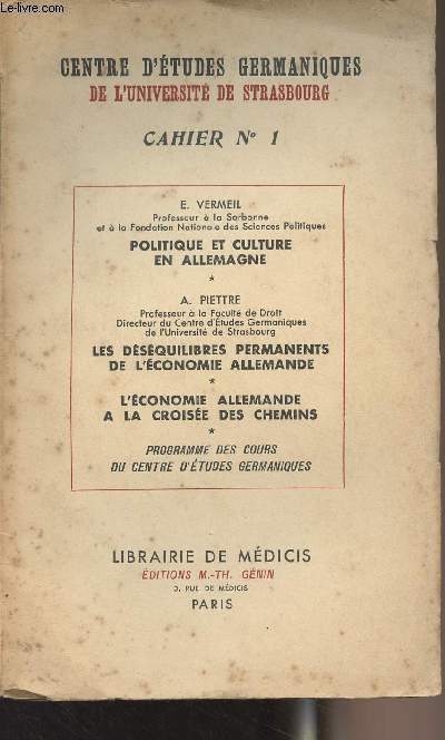 Centre d'tudes germaniques de l'universit de Strasbourg - Cahier n1 : E. Vermeil : Politique et culture en Allemagne - A. Piettre : Les dsquilibres permanents de l'conomie allemande - L'conomie allemande  la croise des chemins - Programme des cou