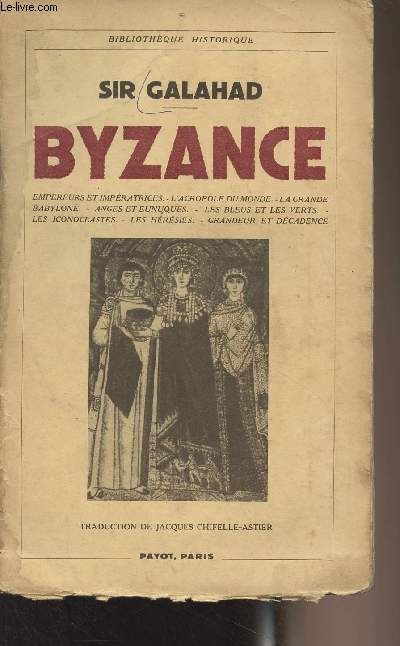Byzance (Empereurs et impratrices, l'acropole du monde, la grande Babylone, anges et eunuques, les bleus et les verts, les iconoclastes, les hrsies, grandeur et dcadence) - 