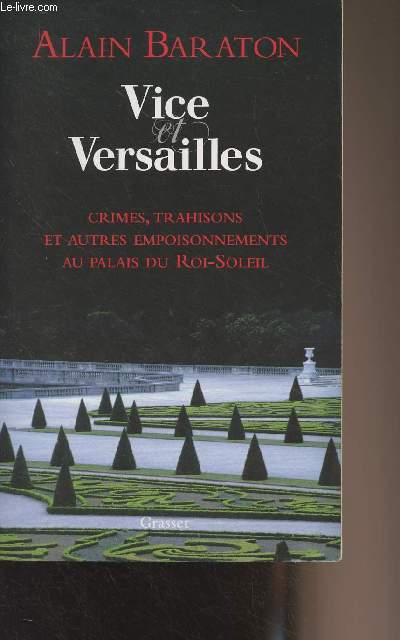 Vice et Versailles (Crimes, trahisons et autres empoisonnements au palais du Roi-Soleil)