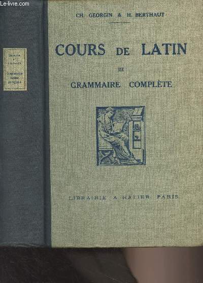 Cours de Latin - III. Grammaire complte (pour la version et le thme) - 4e dition