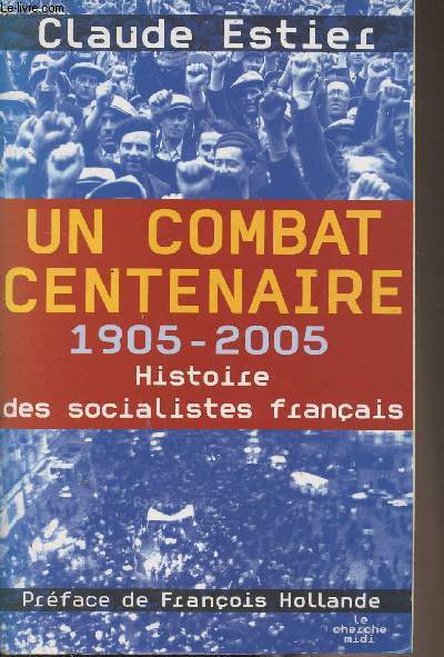 Un combat centenaire 1905-2005 - Histoire des socialistes franais