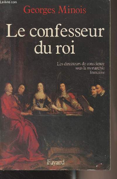 Le confesseur du roi (Les directeurs de conscience sous la monarchie franaise)