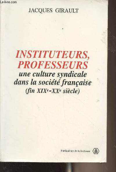 Instituteurs, professeurs une culture syndicale dans la socit franaise (fin XIXe - XXe sicle)