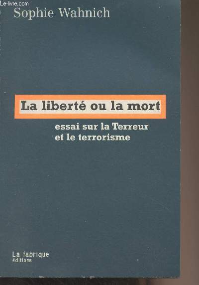 La libert ou la mort - Essai sur la Terreur et le terrorisme