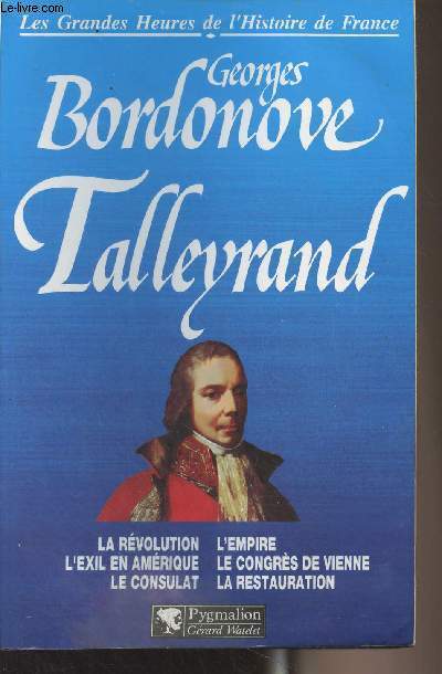 Talleyrand, prince des diplomates - (La rvolution, l'exil en Amrique, le consulat, l'empire, le congrs de Vienne, la restauration) - 