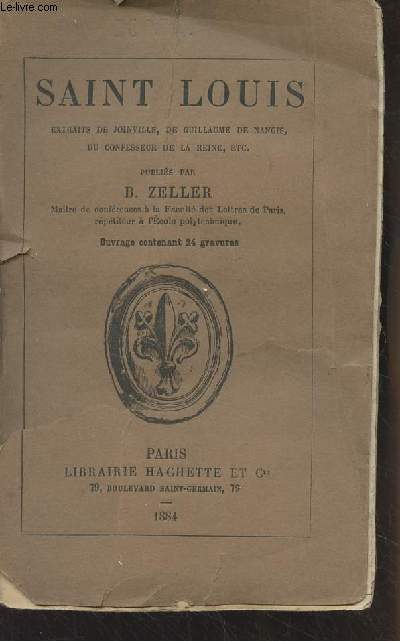 Saint Louis, extraits de Joinville, de Guillaume de Nangis, du confesseur de la Reine, etc. publis par B. Zeller - 