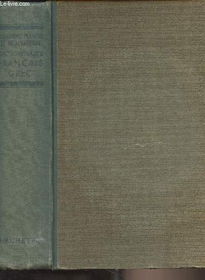 Dictionnaire franais-grec compos sur le plan des meilleurs dictionnaires franais-latins et enrichi d'une table des noms irrguliers d'une table trs compltes des verbes irrguliers ou difficiles et d'un vocabulaire des noms propres